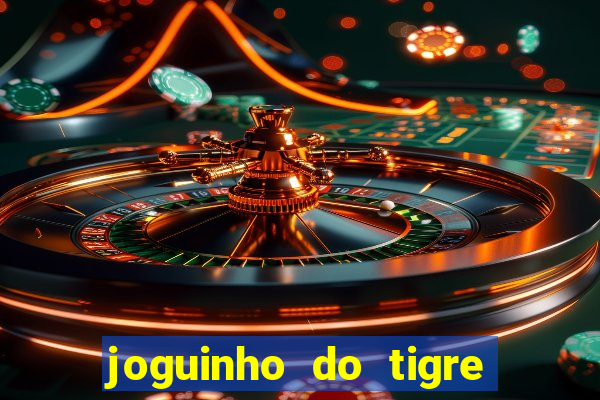 joguinho do tigre para ganhar dinheiro